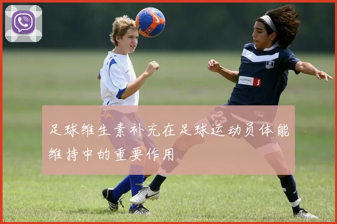 足球维生素补充在足球运动员体能维持中的重要作用