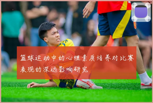 篮球运动中的心理素质培养对比赛表现的深远影响研究